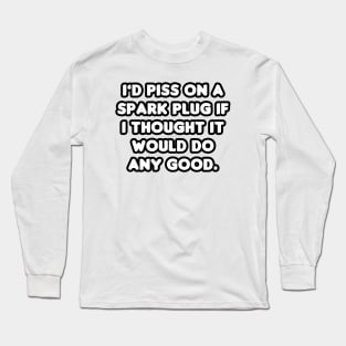 Pissing on Spark Plugs Long Sleeve T-Shirt